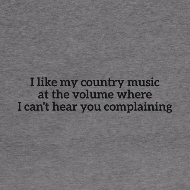I like my country music at the volume where I can't hear you complaining by RedYolk